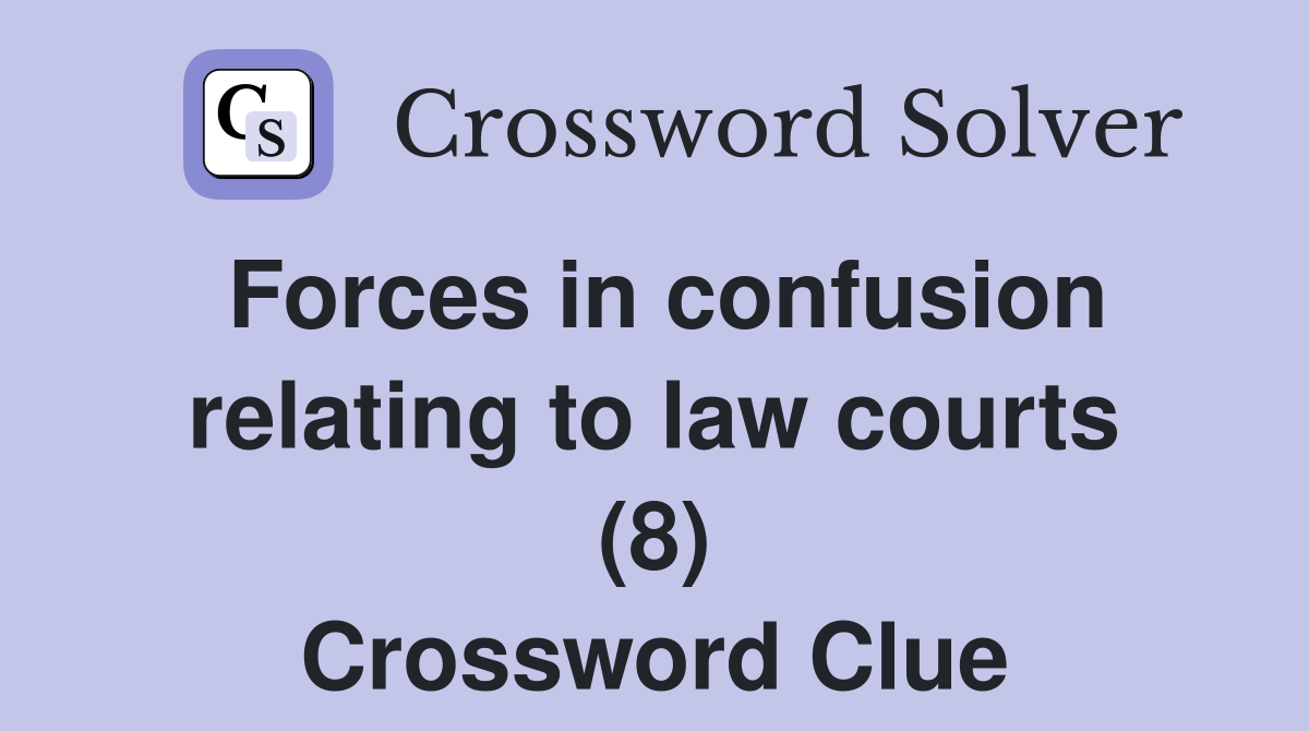Forces in confusion relating to law courts (8) Crossword Clue Answers
